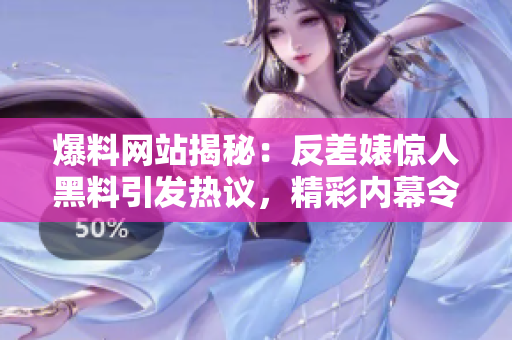 爆料網(wǎng)站揭秘：反差婊驚人黑料引發(fā)熱議，精彩內(nèi)幕令人大跌眼鏡！