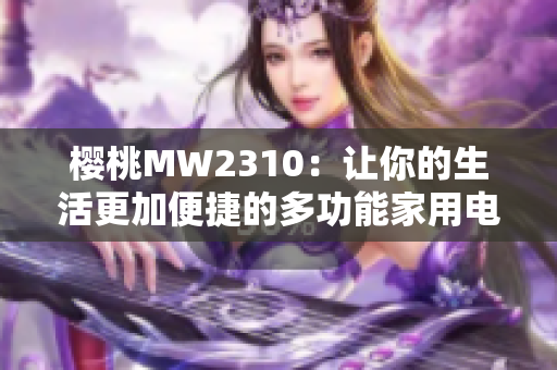 櫻桃MW2310：讓你的生活更加便捷的多功能家用電器