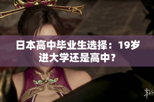 日本高中畢業(yè)生選擇：19歲進大學還是高中？