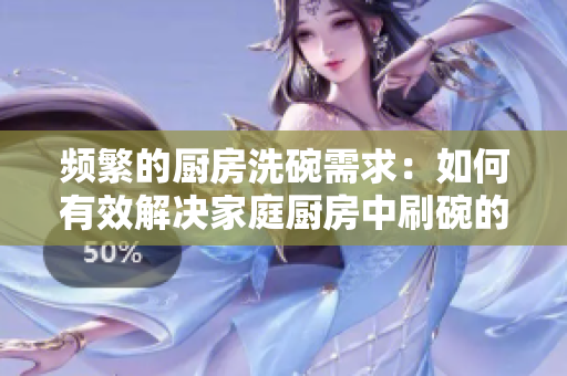 頻繁的廚房洗碗需求：如何有效解決家庭廚房中刷碗的問題？