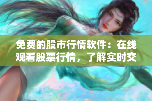 免費(fèi)的股市行情軟件：在線觀看股票行情，了解實(shí)時(shí)交易數(shù)據(jù)