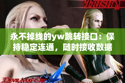 永不掉線的yw跳轉接口：保持穩(wěn)定連通，隨時接收數據