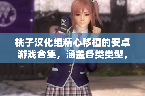 桃子漢化組精心移植的安卓游戲合集，涵蓋各類類型，助您暢玩手機(jī)樂趣。