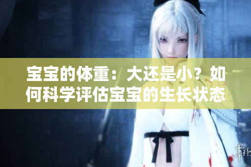 寶寶的體重：大還是小？如何科學評估寶寶的生長狀態(tài)