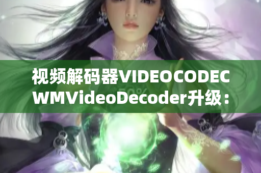 視頻解碼器VIDEOCODECWMVideoDecoder升級：提升視聽享受