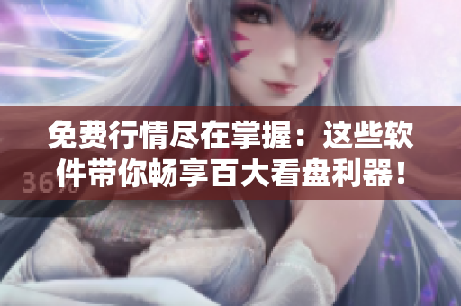 免費(fèi)行情盡在掌握：這些軟件帶你暢享百大看盤(pán)利器！