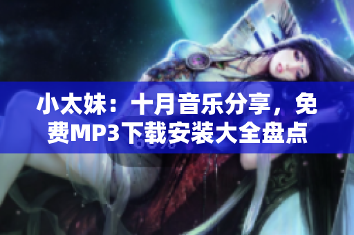 小太妹：十月音樂(lè)分享，免費(fèi)MP3下載安裝大全盤點(diǎn)