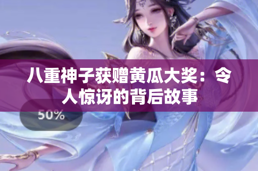 八重神子獲贈(zèng)黃瓜大獎(jiǎng)：令人驚訝的背后故事