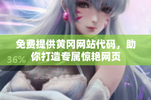 免費提供黃岡網(wǎng)站代碼，助你打造專屬驚艷網(wǎng)頁