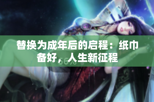 替換為成年后的啟程：紙巾備好，人生新征程