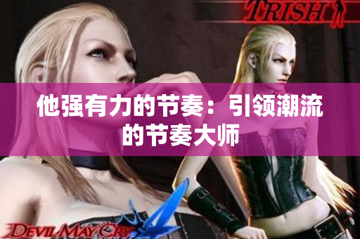 他強(qiáng)有力的節(jié)奏：引領(lǐng)潮流的節(jié)奏大師