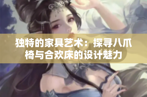 獨特的家具藝術：探尋八爪椅與合歡床的設計魅力