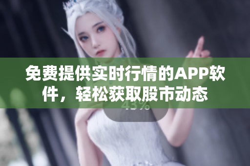 免費(fèi)提供實(shí)時(shí)行情的APP軟件，輕松獲取股市動(dòng)態(tài)