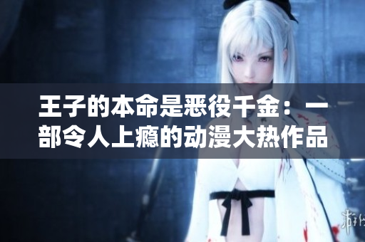 王子的本命是惡役千金：一部令人上癮的動(dòng)漫大熱作品