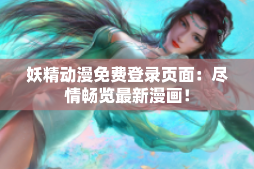 妖精動漫免費登錄頁面：盡情暢覽最新漫畫！