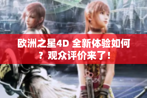 歐洲之星4D 全新體驗如何？觀眾評價來了！