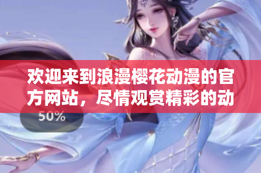 歡迎來到浪漫櫻花動(dòng)漫的官方網(wǎng)站，盡情觀賞精彩的動(dòng)畫作品！