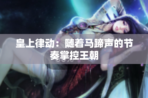 皇上律動：隨著馬蹄聲的節(jié)奏掌控王朝