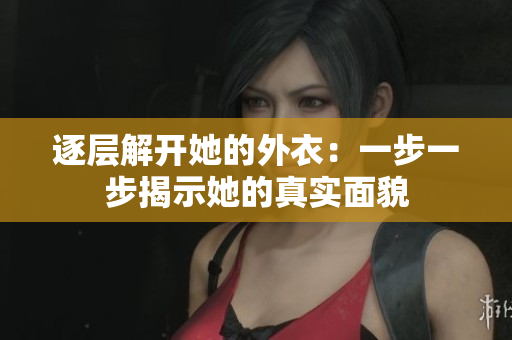 逐層解開她的外衣：一步一步揭示她的真實面貌