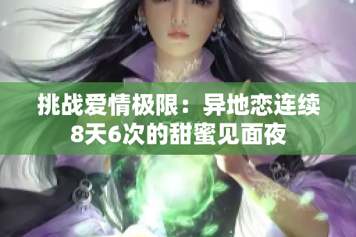挑戰(zhàn)愛情極限：異地戀連續(xù)8天6次的甜蜜見面夜