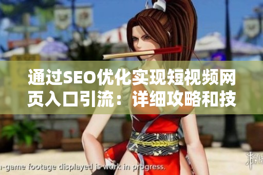 通過(guò)SEO優(yōu)化實(shí)現(xiàn)短視頻網(wǎng)頁(yè)入口引流：詳細(xì)攻略和技巧分享