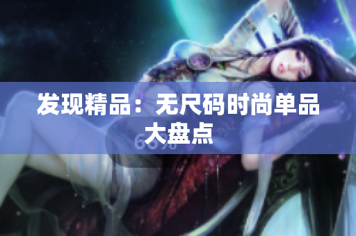 發(fā)現(xiàn)精品：無(wú)尺碼時(shí)尚單品大盤(pán)點(diǎn)