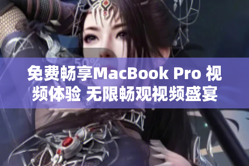 免費暢享MacBook Pro 視頻體驗 無限暢觀視頻盛宴