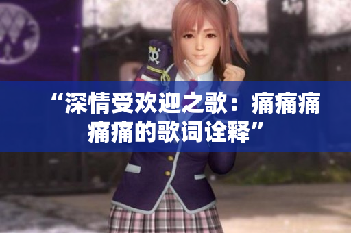 “深情受歡迎之歌：痛痛痛痛痛的歌詞詮釋”