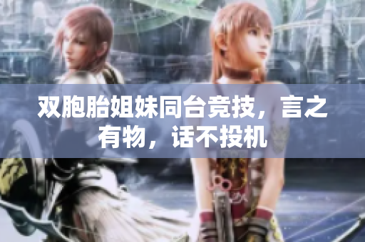雙胞胎姐妹同臺競技，言之有物，話不投機