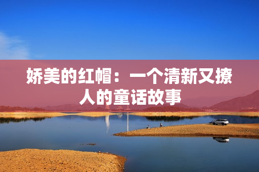 嬌美的紅帽：一個(gè)清新又撩人的童話故事
