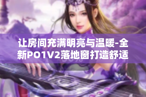 讓房間充滿明亮與溫暖-全新PO1V2落地窗打造舒適空間