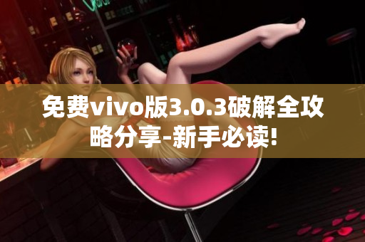 免費vivo版3.0.3破解全攻略分享-新手必讀!
