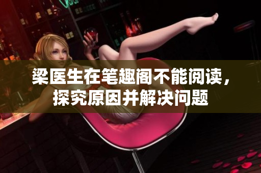 梁醫(yī)生在筆趣閣不能閱讀，探究原因并解決問題