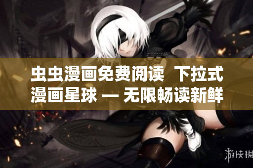 蟲蟲漫畫免費閱讀  下拉式漫畫星球 — 無限暢讀新鮮漫畫！