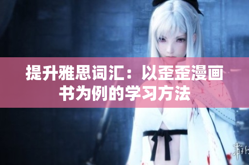 提升雅思詞匯：以歪歪漫畫書為例的學(xué)習(xí)方法