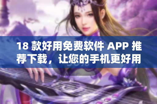 18 款好用免費軟件 APP 推薦下載，讓您的手機更好用