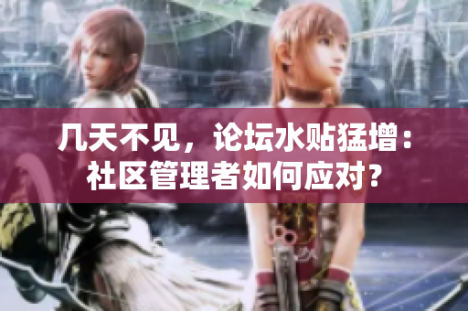 幾天不見，論壇水貼猛增：社區(qū)管理者如何應對？