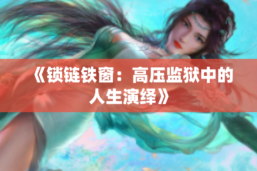 《鎖鏈鐵窗：高壓監(jiān)獄中的人生演繹》