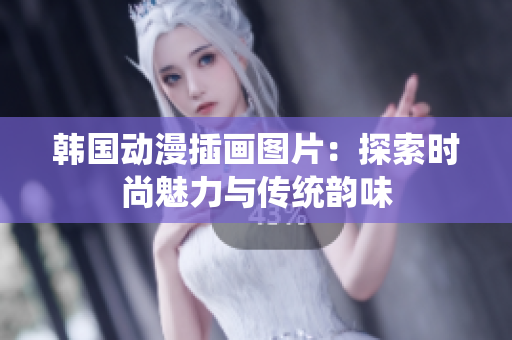 韓國動漫插畫圖片：探索時尚魅力與傳統(tǒng)韻味