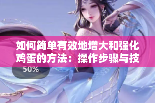如何簡單有效地增大和強(qiáng)化雞蛋的方法：操作步驟與技巧指南
