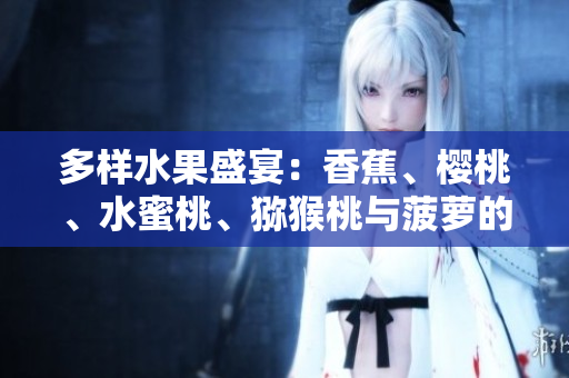 多樣水果盛宴：香蕉、櫻桃、水蜜桃、獼猴桃與菠蘿的美妙組合