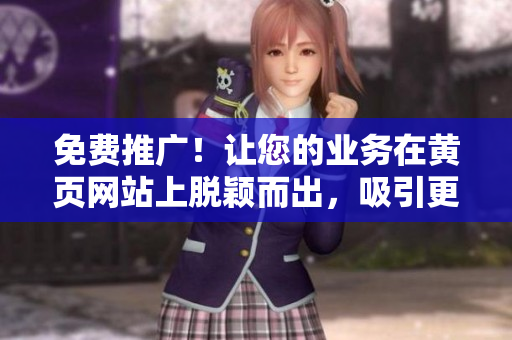 免費推廣！讓您的業(yè)務(wù)在黃頁網(wǎng)站上脫穎而出，吸引更多目標(biāo)客戶！