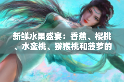新鮮水果盛宴：香蕉、櫻桃、水蜜桃、獼猴桃和菠蘿的美味組合
