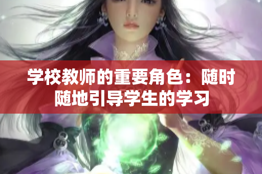 學(xué)校教師的重要角色：隨時(shí)隨地引導(dǎo)學(xué)生的學(xué)習(xí)