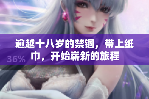 逾越十八歲的禁錮，帶上紙巾，開(kāi)始嶄新的旅程