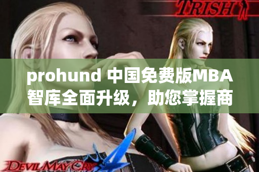 prohund 中國(guó)免費(fèi)版MBA智庫(kù)全面升級(jí)，助您掌握商業(yè)智慧