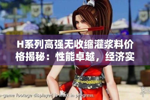 H系列高強無收縮灌漿料價格揭秘：性能卓越，經濟實惠