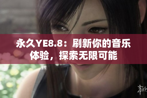 永久YE8.8：刷新你的音樂體驗，探索無限可能