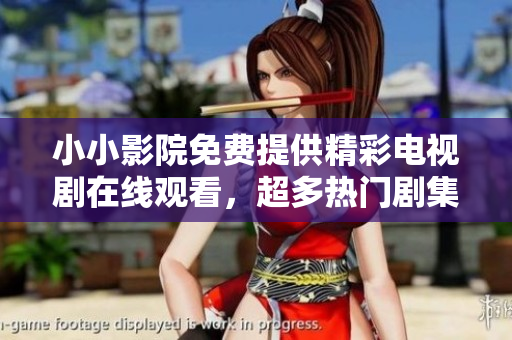 小小影院免費(fèi)提供精彩電視劇在線觀看，超多熱門(mén)劇集任你選，精彩不容錯(cuò)過(guò)