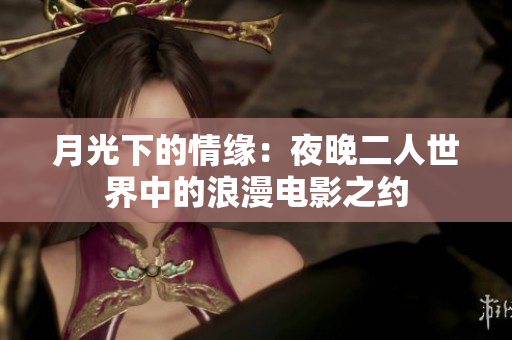 月光下的情緣：夜晚二人世界中的浪漫電影之約